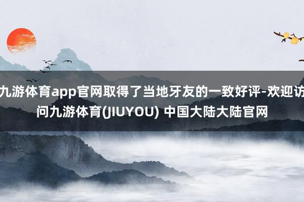 九游体育app官网取得了当地牙友的一致好评-欢迎访问九游体育(JIUYOU) 中国大陆大陆官网