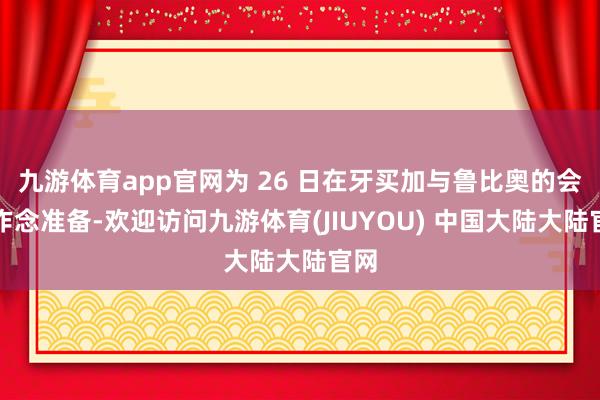 九游体育app官网为 26 日在牙买加与鲁比奥的会面作念准备-欢迎访问九游体育(JIUYOU) 中国大陆大陆官网